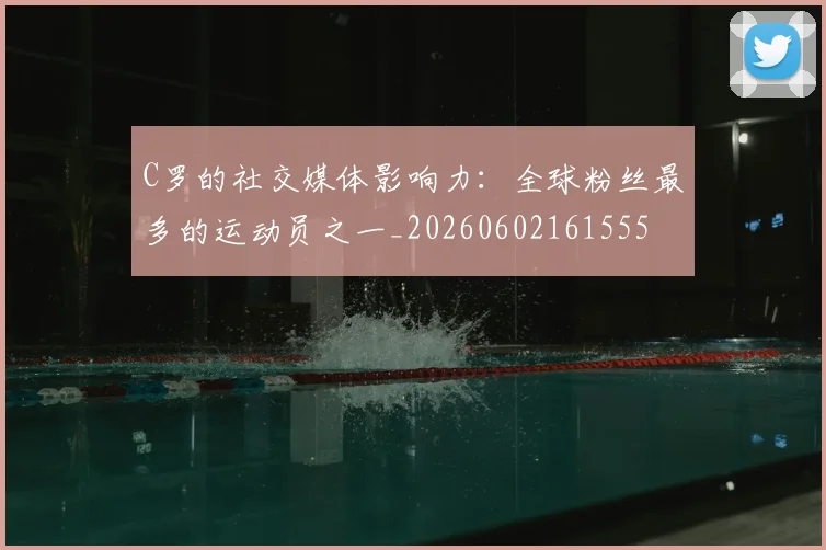 C罗的社交媒体影响力：全球粉丝最多的运动员之一_20260602161555