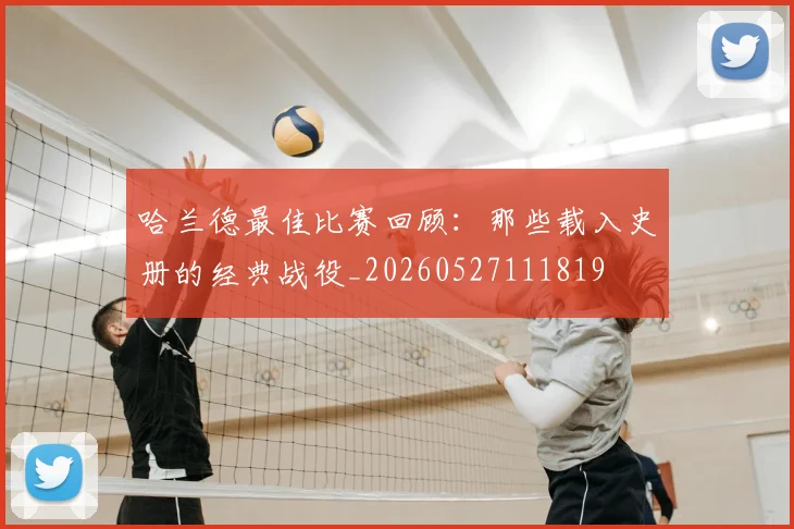 哈兰德最佳比赛回顾:那些载入史册的经典战役_20260527111819