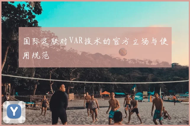 国际足联对VAR技术的官方立场与使用规范